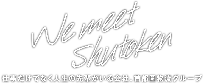 We meet Shutoken 仕事だけでなく人生の先輩がいる会社、首都圏物流グループ