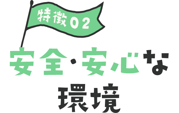 特徴2 安全・安心な環境