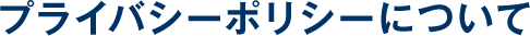 プライバシーポリシーについて