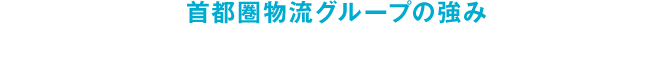 首都圏物流グループの強み 首都圏物流グループが選ばれる理由